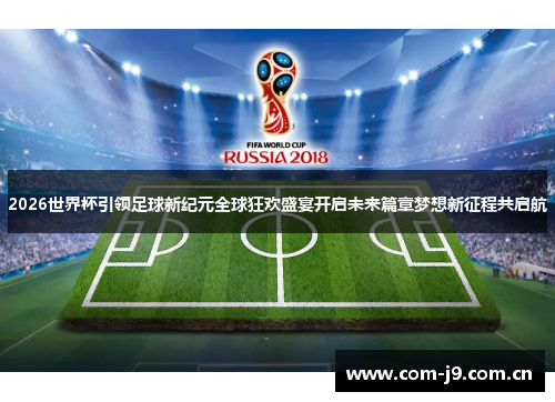 2026世界杯引领足球新纪元全球狂欢盛宴开启未来篇章梦想新征程共启航